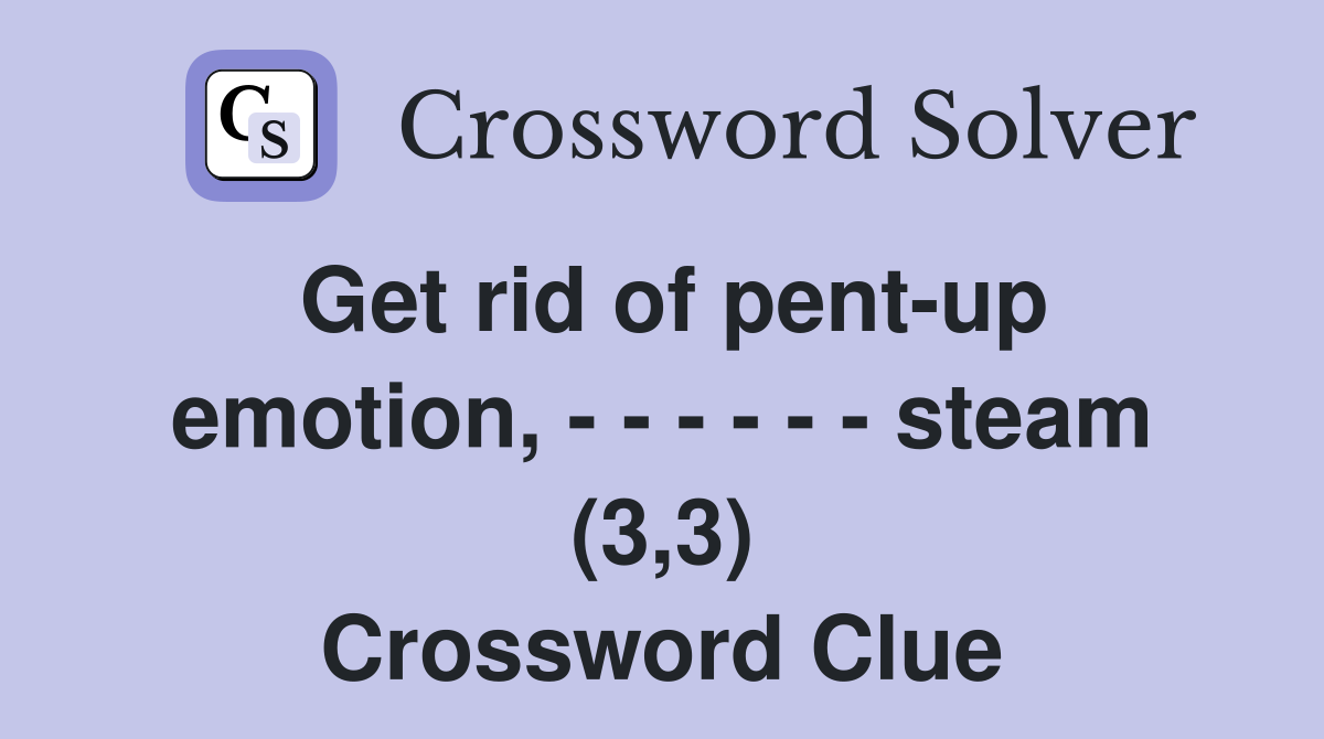Get rid of pent up emotion steam (3 3) Crossword Clue